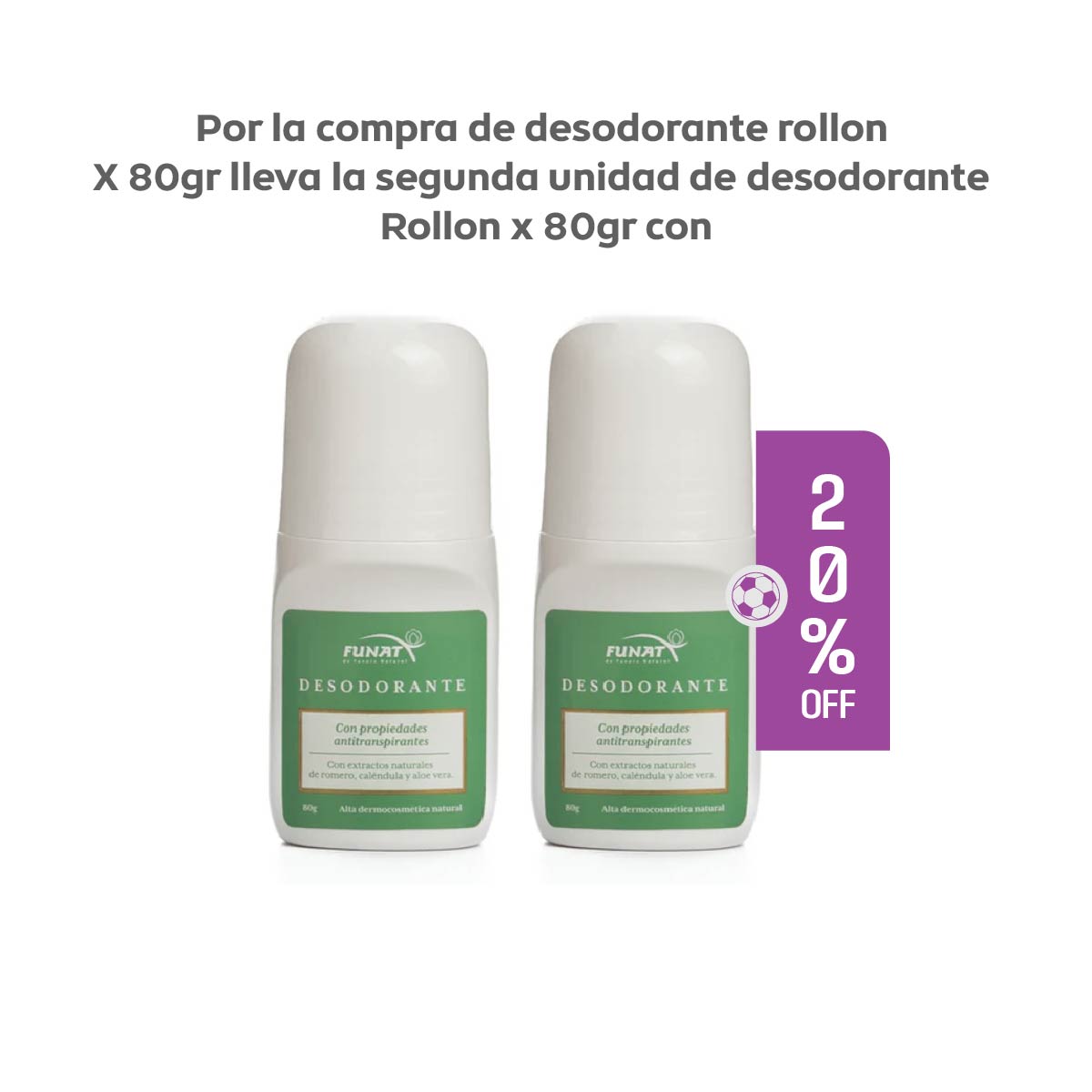 Por la compra de Desodorante Roll-On x 80 g lleva la segunda unidad de Desodorante Roll-On x 80 g con un 20% de descuento