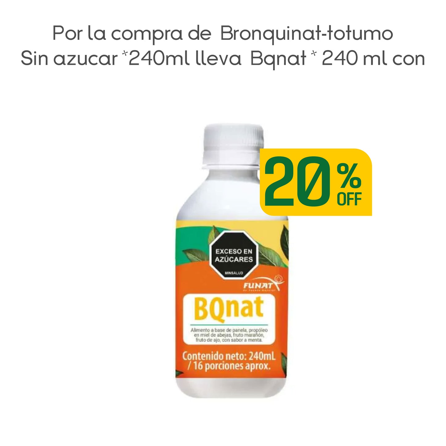 Por la compra de BQNAT 240ml lleva Bronquinat-Totumo Fito Sin Azúcar 240ml con 20% Off.